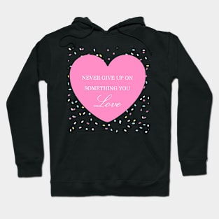 Never give up on something you love Hoodie